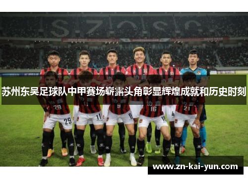 苏州东吴足球队中甲赛场崭露头角彰显辉煌成就和历史时刻 苏州东吴足球队中甲赛场崭露头角彰显辉煌成就和历史时刻