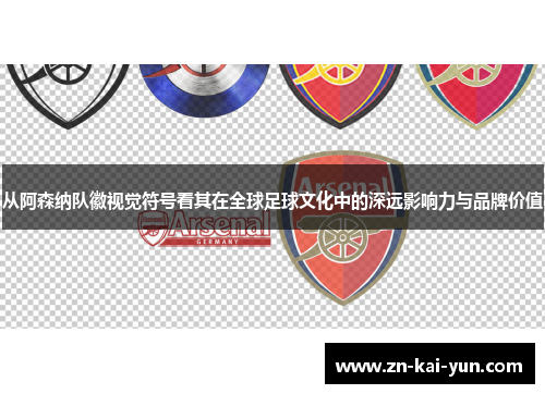 从阿森纳队徽视觉符号看其在全球足球文化中的深远影响力与品牌价值