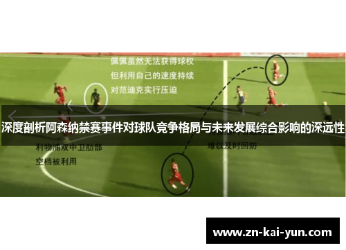 深度剖析阿森纳禁赛事件对球队竞争格局与未来发展综合影响的深远性