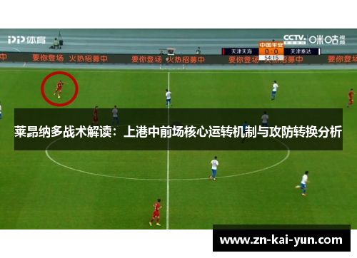 莱昂纳多战术解读：上港中前场核心运转机制与攻防转换分析