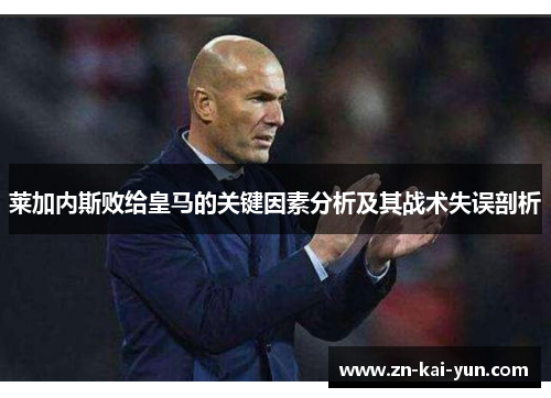 莱加内斯败给皇马的关键因素分析及其战术失误剖析