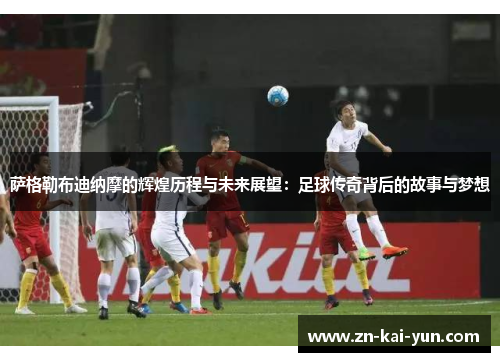 萨格勒布迪纳摩的辉煌历程与未来展望：足球传奇背后的故事与梦想