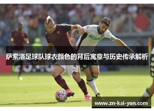 萨索洛足球队球衣颜色的背后寓意与历史传承解析