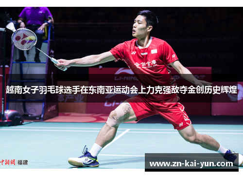 越南女子羽毛球选手在东南亚运动会上力克强敌夺金创历史辉煌