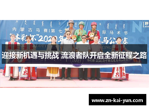 迎接新机遇与挑战 流浪者队开启全新征程之路 迎接新机遇与挑战 流浪者队开启全新征程之路