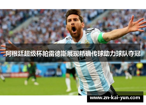 阿根廷超级杯帕雷德斯展现精确传球助力球队夺冠