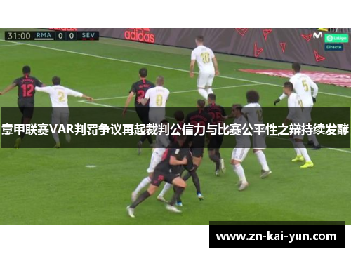 意甲联赛VAR判罚争议再起裁判公信力与比赛公平性之辩持续发酵 意甲联赛VAR判罚争议再起裁判公信力与比赛公平性之辩持续发酵