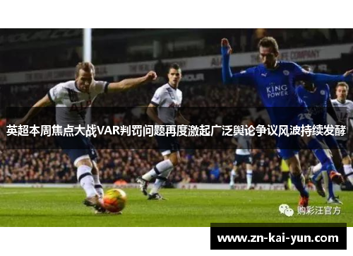英超本周焦点大战VAR判罚问题再度激起广泛舆论争议风波持续发酵