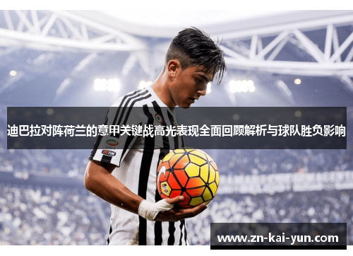 迪巴拉对阵荷兰的意甲关键战高光表现全面回顾解析与球队胜负影响 迪巴拉对阵荷兰的意甲关键战高光表现全面回顾解析与球队胜负影响