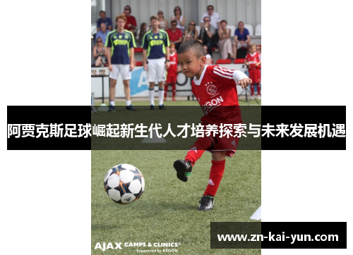 阿贾克斯足球崛起新生代人才培养探索与未来发展机遇