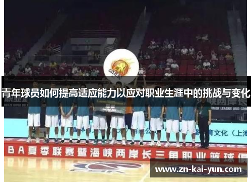 青年球员如何提高适应能力以应对职业生涯中的挑战与变化