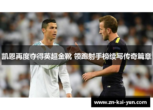 凯恩再度夺得英超金靴 领跑射手榜续写传奇篇章