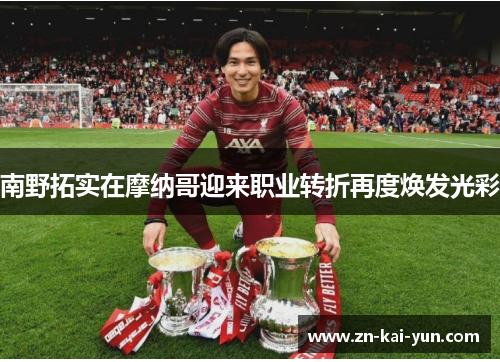 南野拓实在摩纳哥迎来职业转折再度焕发光彩