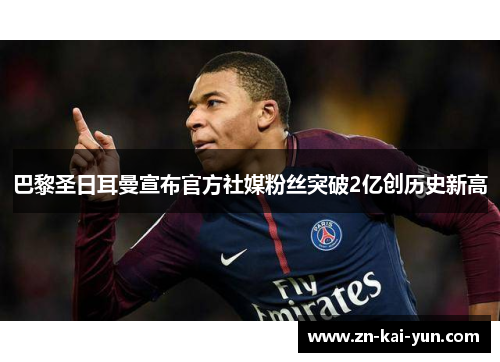 巴黎圣日耳曼宣布官方社媒粉丝突破2亿创历史新高