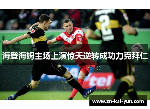 海登海姆主场上演惊天逆转成功力克拜仁