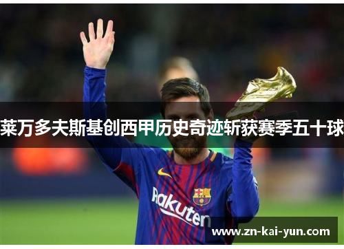 莱万多夫斯基创西甲历史奇迹斩获赛季五十球