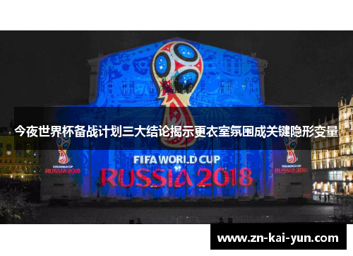 今夜世界杯备战计划三大结论揭示更衣室氛围成关键隐形变量