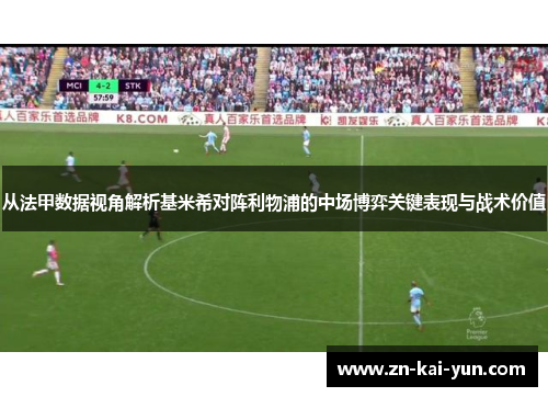 从法甲数据视角解析基米希对阵利物浦的中场博弈关键表现与战术价值